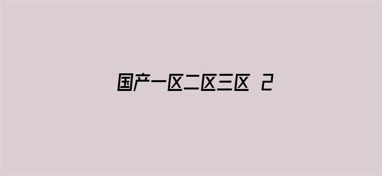 >国产一区二区三区 20p横幅海报图